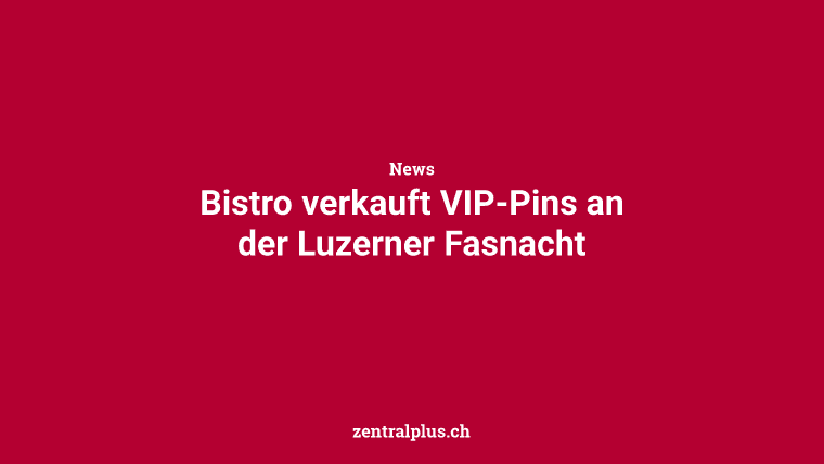 Bistro verkauft VIP-Pins an der Luzerner Fasnacht