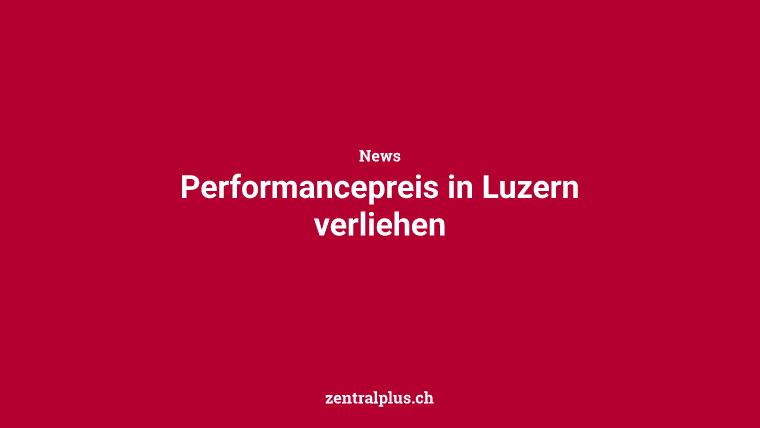Performancepreis in Luzern verliehen