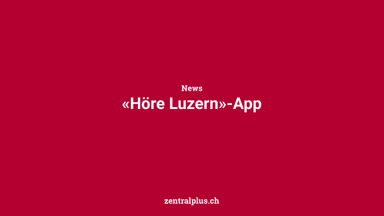 «Höre Luzern»-App