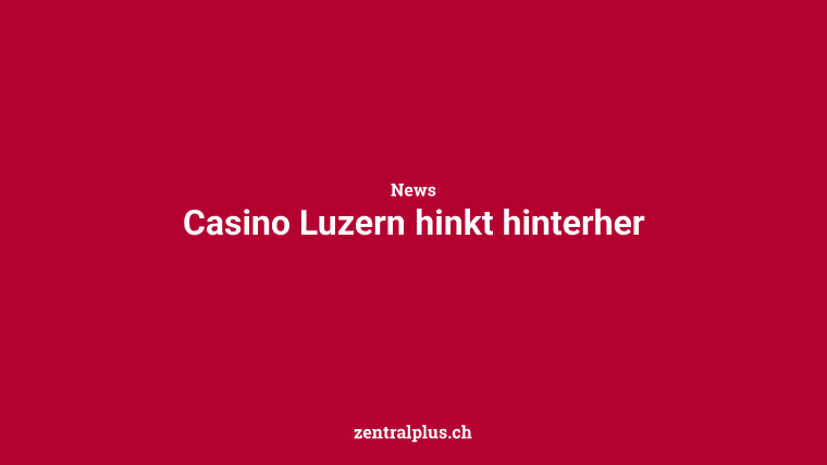Casino Luzern hinkt hinterher