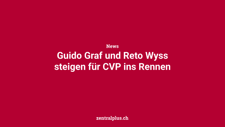 Guido Graf und Reto Wyss steigen für CVP ins Rennen
