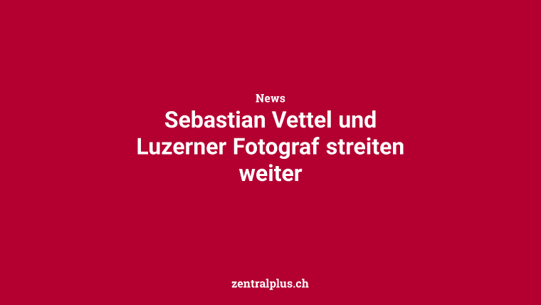 Sebastian Vettel und Luzerner Fotograf streiten weiter