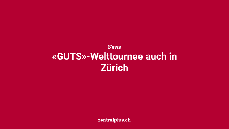 «GUTS»-Welttournee auch in Zürich