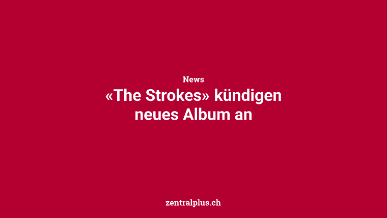 «The Strokes» kündigen neues Album an