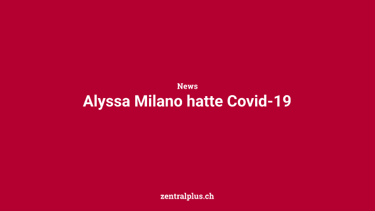 Alyssa Milano hatte Covid-19