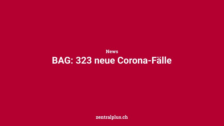BAG: 323 neue Corona-Fälle
