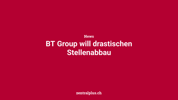 BT Group will drastischen Stellenabbau