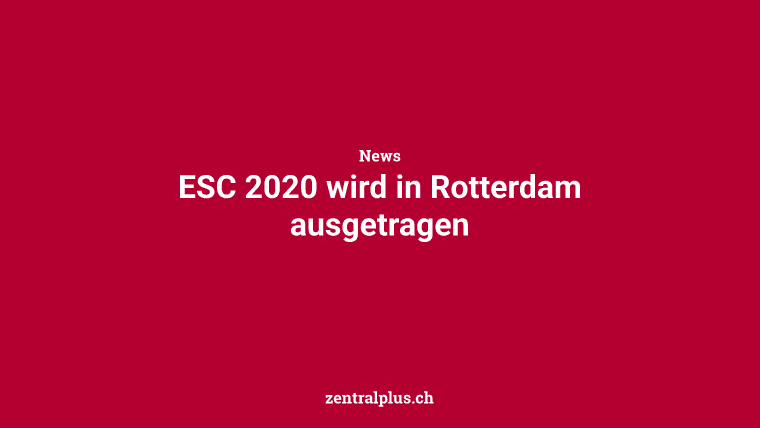 ESC 2020 wird in Rotterdam ausgetragen
