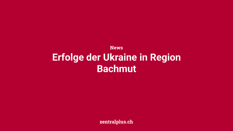 Erfolge der Ukraine in Region Bachmut