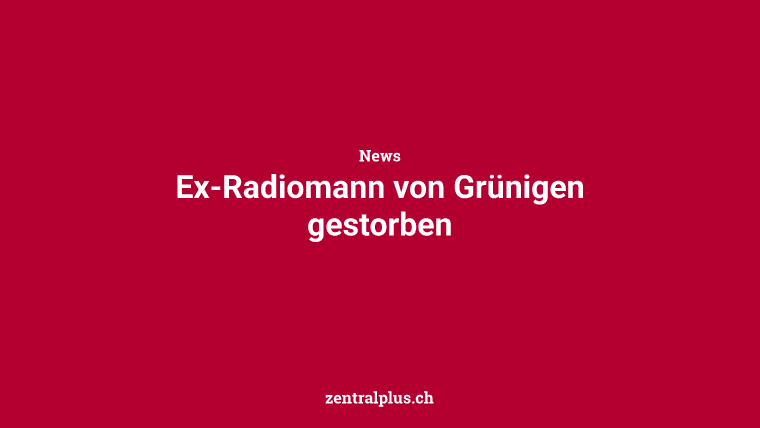 Ex-Radiomann von Grünigen gestorben