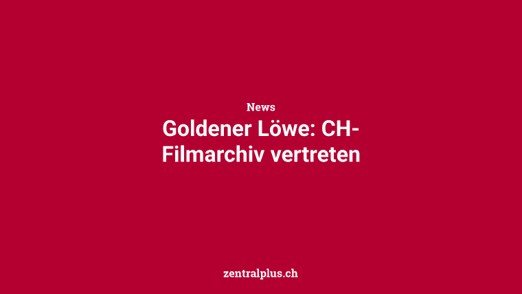 Goldener Löwe: CH-Filmarchiv vertreten