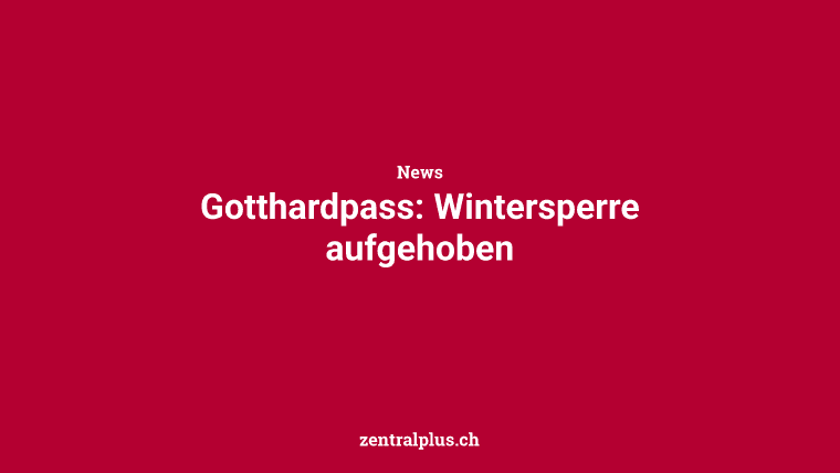 Gotthardpass: Wintersperre aufgehoben