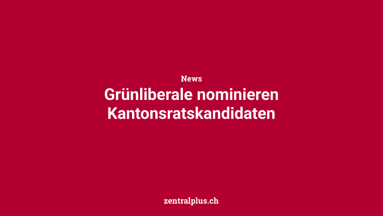 Grünliberale nominieren Kantonsratskandidaten