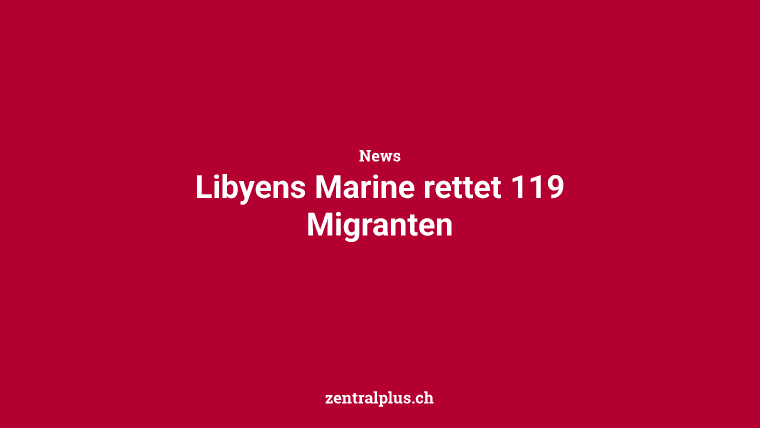Libyens Marine rettet 119 Migranten