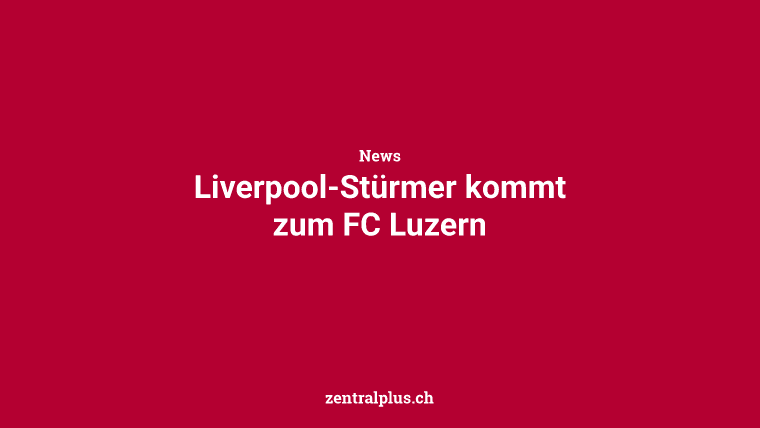 Liverpool-Stürmer kommt zum FC Luzern