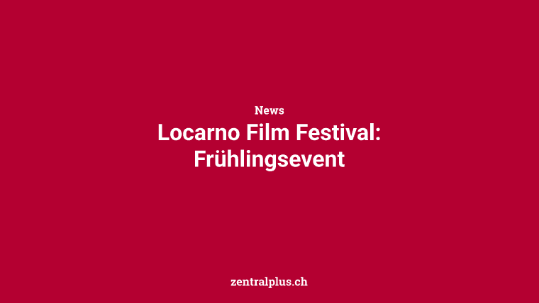 Locarno Film Festival: Frühlingsevent