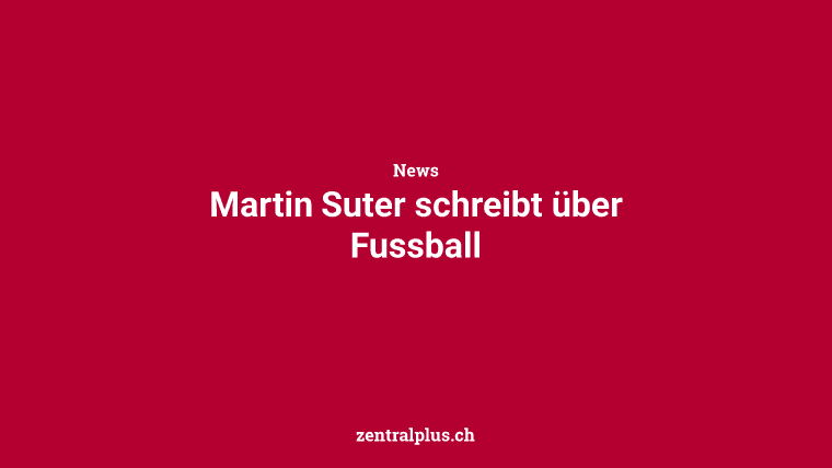 Martin Suter schreibt über Fussball