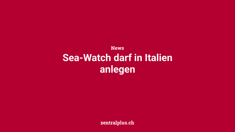 Sea-Watch darf in Italien anlegen