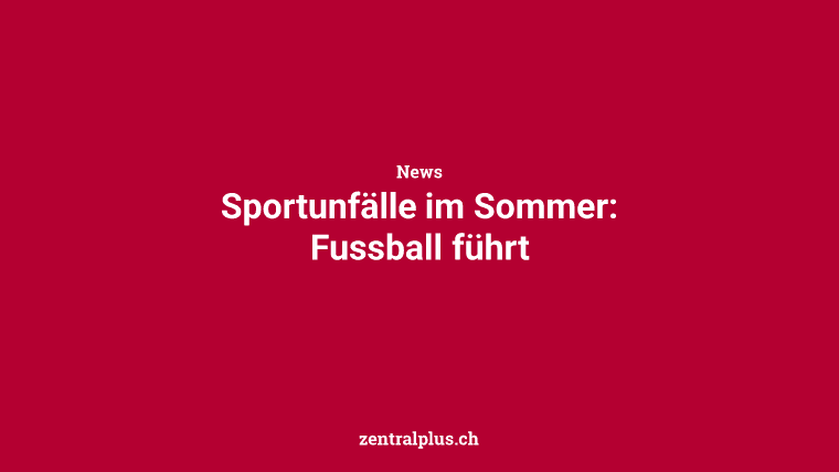 Sportunfälle im Sommer: Fussball führt