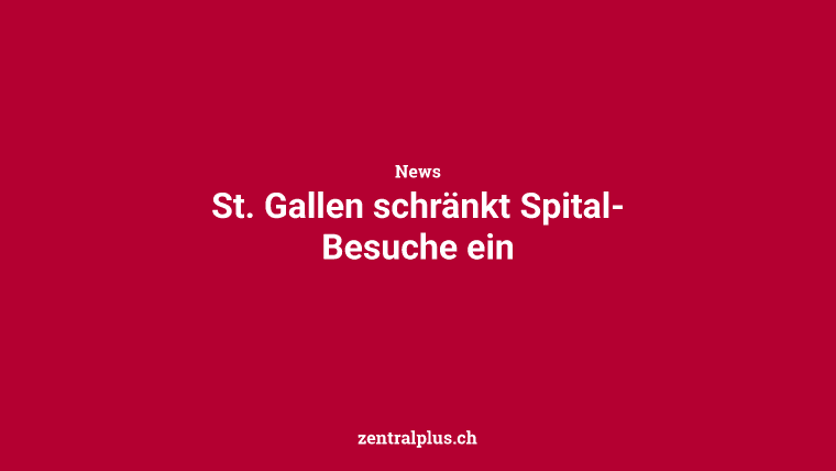 St. Gallen schränkt Spital-Besuche ein