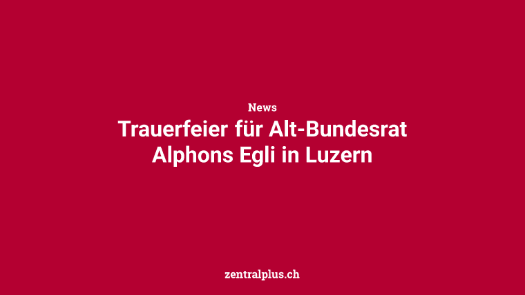 Trauerfeier für Alt-Bundesrat Alphons Egli in Luzern