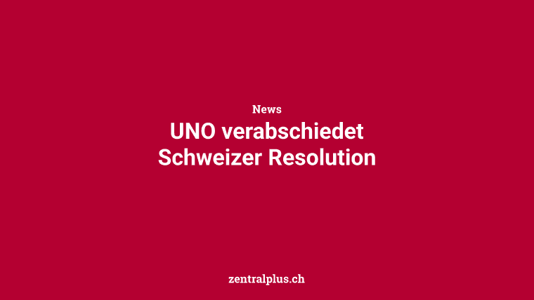 UNO verabschiedet Schweizer Resolution