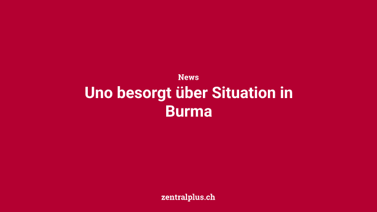 Uno besorgt über Situation in Burma