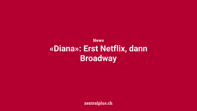 «Diana»: Erst Netflix, dann Broadway