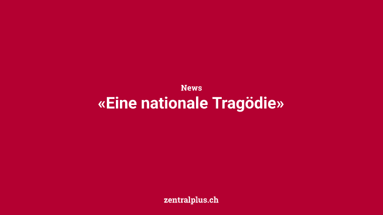 «Eine nationale Tragödie»