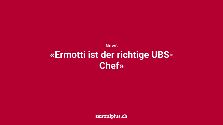 «Ermotti ist der richtige UBS-Chef»