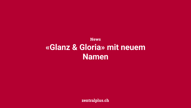 «Glanz & Gloria» mit neuem Namen