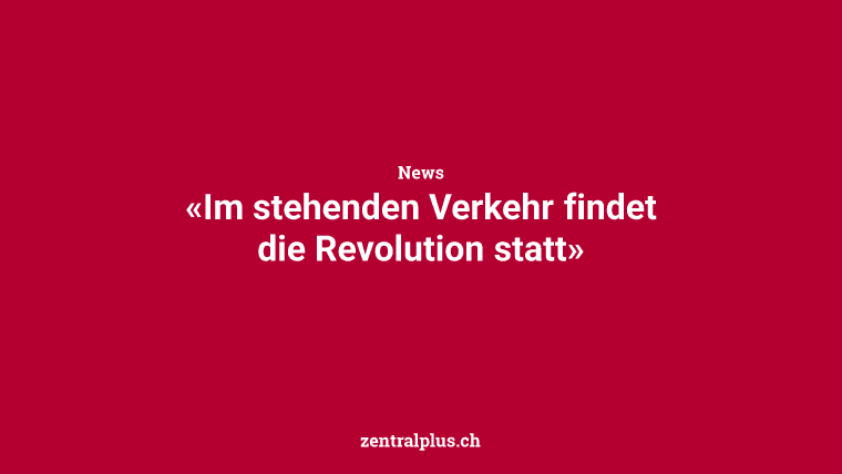 «Im stehenden Verkehr findet die Revolution statt»