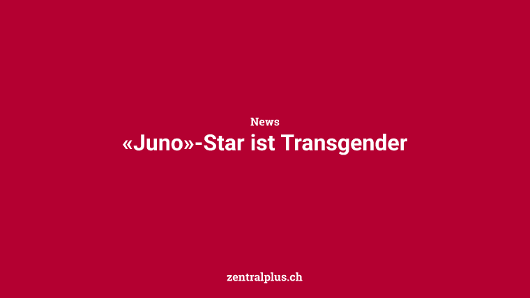 «Juno»-Star ist Transgender