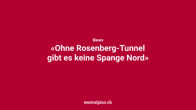 «Ohne Rosenberg-Tunnel gibt es keine Spange Nord»