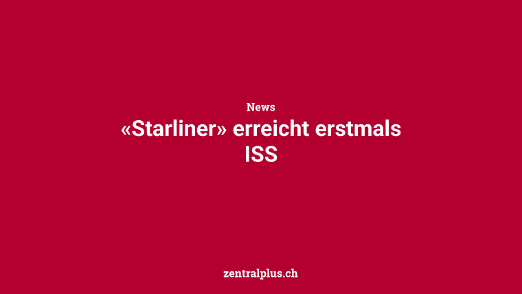 «Starliner» erreicht erstmals ISS