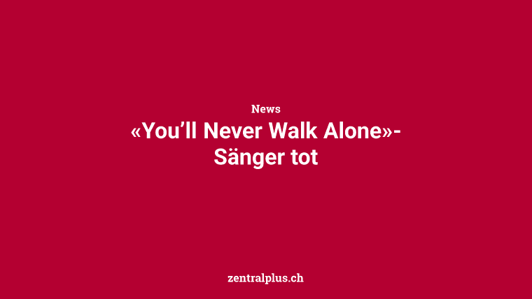 «You’ll Never Walk Alone»-Sänger tot