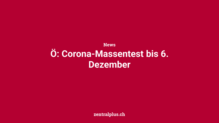 Ö: Corona-Massentest bis 6. Dezember