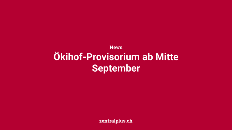 Ökihof-Provisorium ab Mitte September
