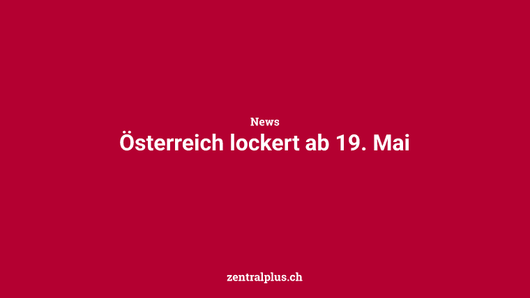 Österreich lockert ab 19. Mai