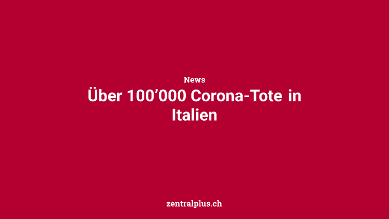 Über 100’000 Corona-Tote in Italien
