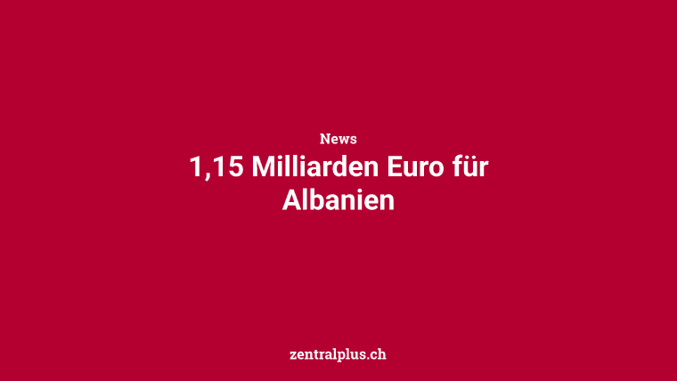 1,15 Milliarden Euro für Albanien