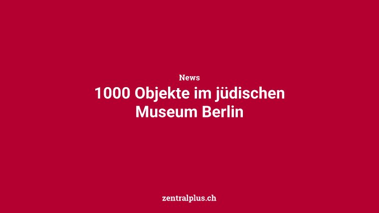 1000 Objekte im jüdischen Museum Berlin