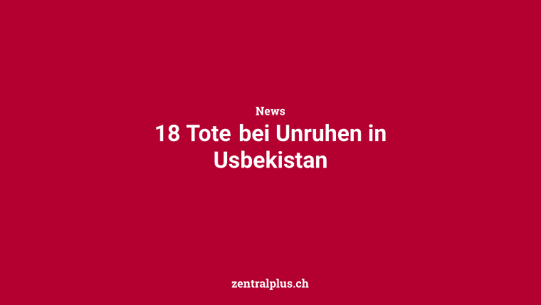 18 Tote bei Unruhen in Usbekistan