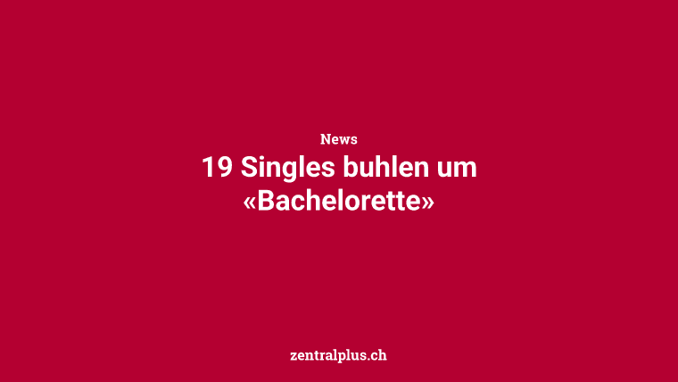 19 Singles buhlen um «Bachelorette»