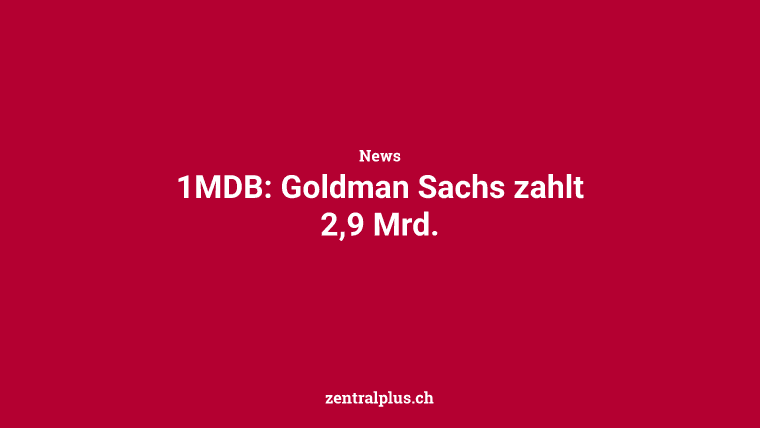 1MDB: Goldman Sachs zahlt 2,9 Mrd.