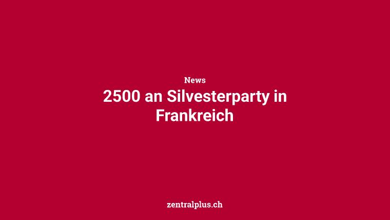 2500 an Silvesterparty in Frankreich