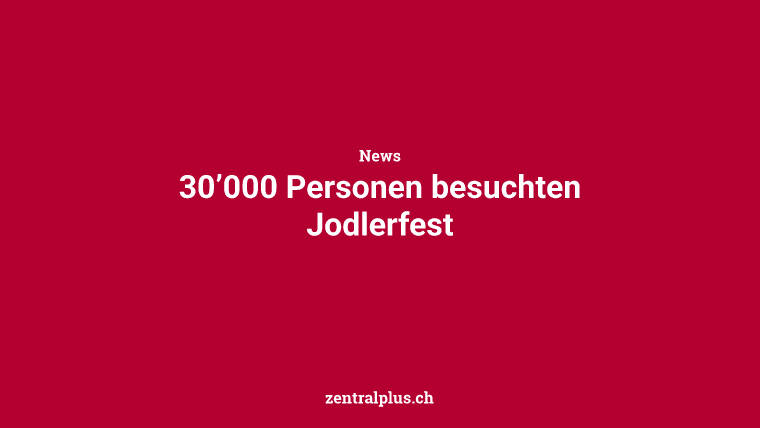 30’000 Personen besuchten Jodlerfest