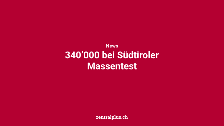 340’000 bei Südtiroler Massentest