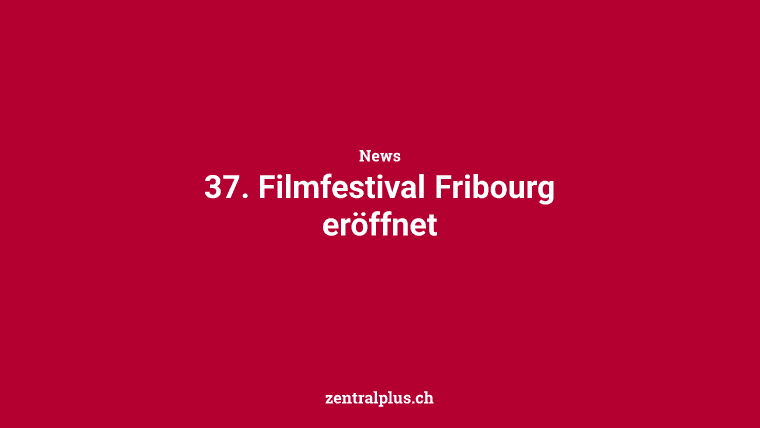 37. Filmfestival Fribourg eröffnet