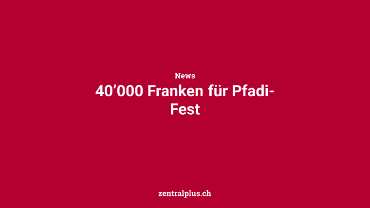 40’000 Franken für Pfadi-Fest
